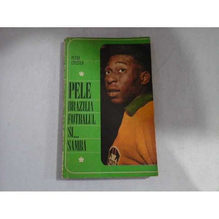    PELE  BRAZILIA  FOTBALUL  SI... SAMBA  -  Petre  CRISTEA 